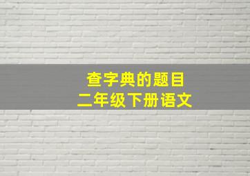 查字典的题目二年级下册语文