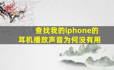 查找我的iphone的耳机播放声音为何没有用