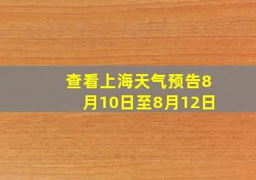 查看上海天气预告8月10日至8月12日