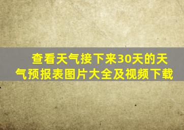 查看天气接下来30天的天气预报表图片大全及视频下载