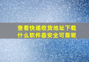 查看快递收货地址下载什么软件最安全可靠呢