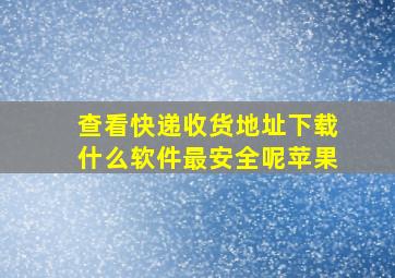 查看快递收货地址下载什么软件最安全呢苹果