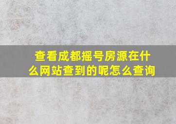 查看成都摇号房源在什么网站查到的呢怎么查询