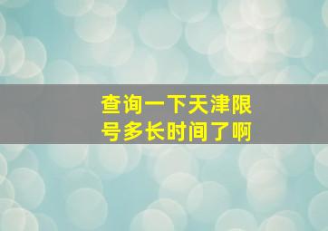 查询一下天津限号多长时间了啊