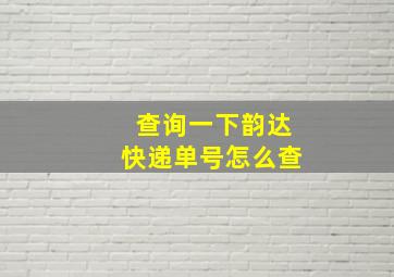 查询一下韵达快递单号怎么查