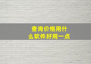 查询价格用什么软件好用一点