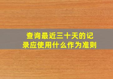 查询最近三十天的记录应使用什么作为准则