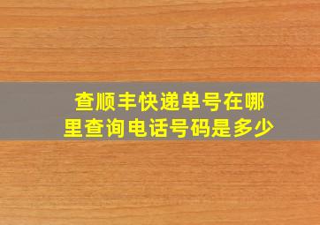 查顺丰快递单号在哪里查询电话号码是多少