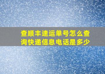 查顺丰速运单号怎么查询快递信息电话是多少