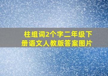 柱组词2个字二年级下册语文人教版答案图片