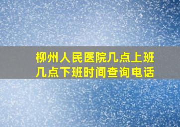 柳州人民医院几点上班几点下班时间查询电话