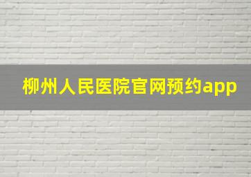 柳州人民医院官网预约app