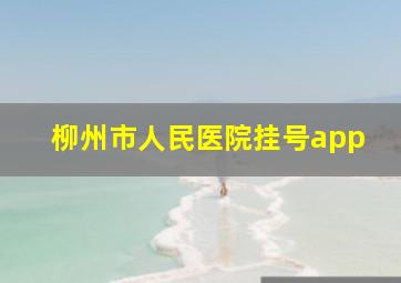 柳州市人民医院挂号app