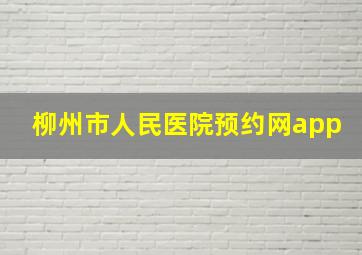 柳州市人民医院预约网app