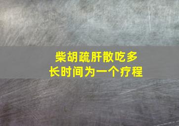 柴胡疏肝散吃多长时间为一个疗程