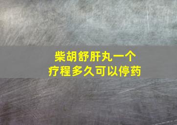 柴胡舒肝丸一个疗程多久可以停药