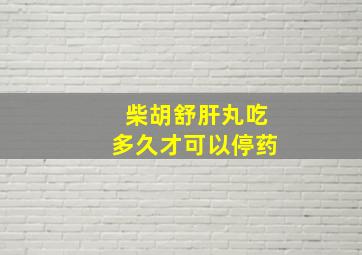 柴胡舒肝丸吃多久才可以停药