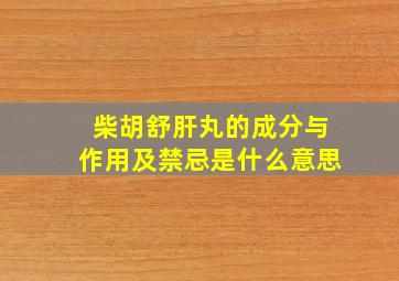 柴胡舒肝丸的成分与作用及禁忌是什么意思