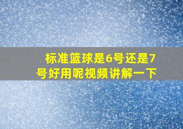 标准篮球是6号还是7号好用呢视频讲解一下