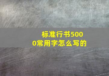 标准行书5000常用字怎么写的