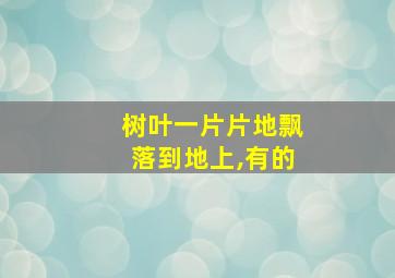 树叶一片片地飘落到地上,有的