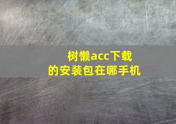 树懒acc下载的安装包在哪手机