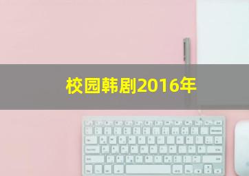 校园韩剧2016年