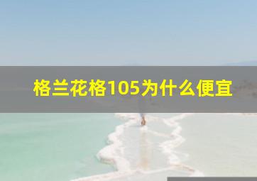 格兰花格105为什么便宜