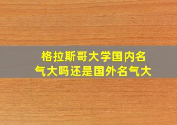 格拉斯哥大学国内名气大吗还是国外名气大