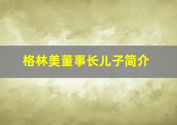 格林美董事长儿子简介