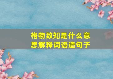 格物致知是什么意思解释词语造句子