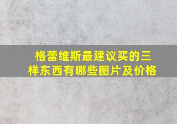 格蕾维斯最建议买的三样东西有哪些图片及价格