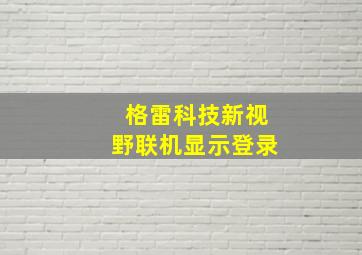 格雷科技新视野联机显示登录