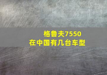 格鲁夫7550在中国有几台车型