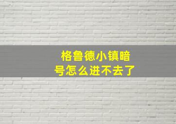 格鲁德小镇暗号怎么进不去了