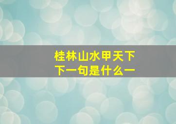 桂林山水甲天下下一句是什么一