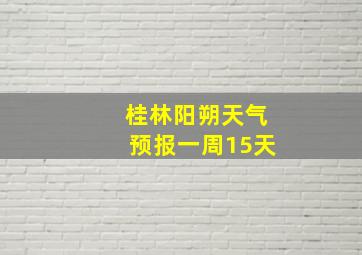 桂林阳朔天气预报一周15天