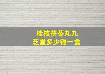 桂枝茯苓丸九芝堂多少钱一盒