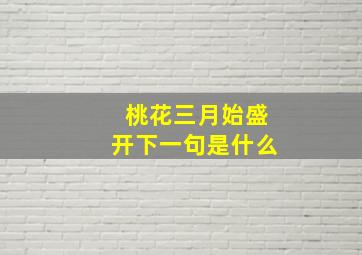 桃花三月始盛开下一句是什么