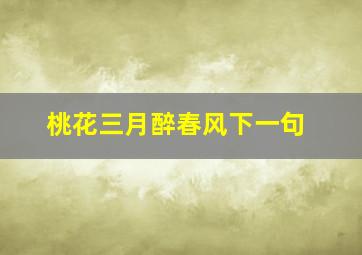 桃花三月醉春风下一句