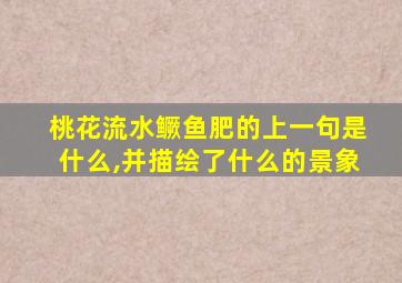 桃花流水鳜鱼肥的上一句是什么,并描绘了什么的景象