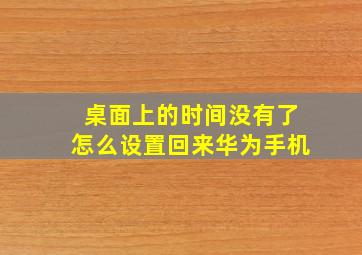 桌面上的时间没有了怎么设置回来华为手机