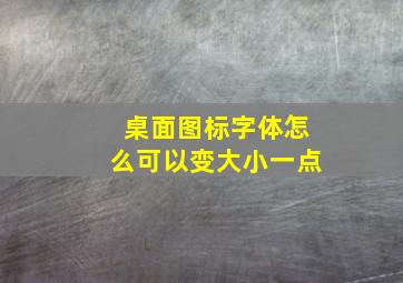 桌面图标字体怎么可以变大小一点