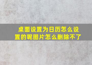 桌面设置为日历怎么设置的呢图片怎么删除不了