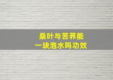 桑叶与苦荞能一块泡水吗功效