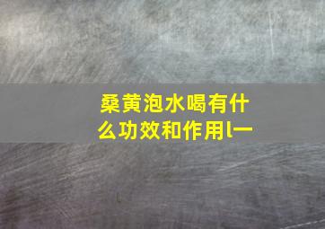 桑黄泡水喝有什么功效和作用l一