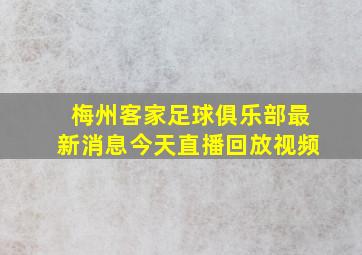 梅州客家足球俱乐部最新消息今天直播回放视频