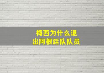 梅西为什么退出阿根廷队队员