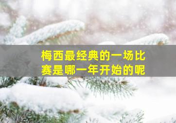 梅西最经典的一场比赛是哪一年开始的呢