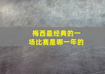 梅西最经典的一场比赛是哪一年的